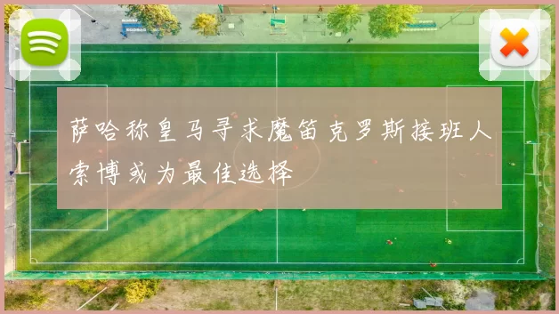 萨哈称皇马寻求魔笛克罗斯接班人索博或为最佳选择