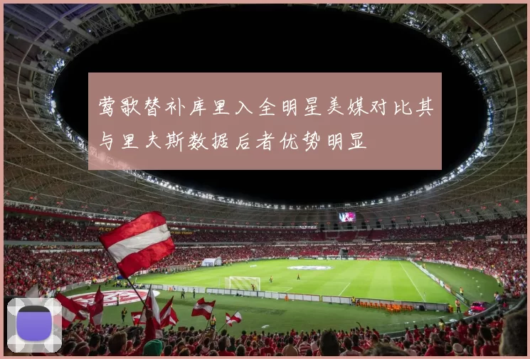 莺歌替补库里入全明星美媒对比其与里夫斯数据后者优势明显