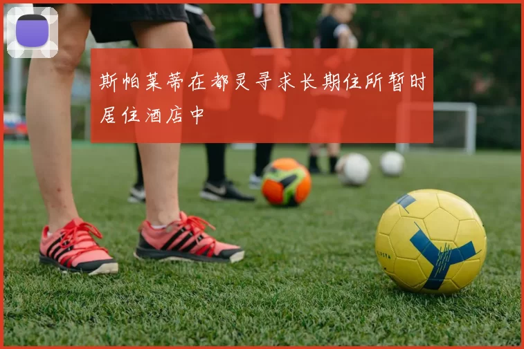 斯帕莱蒂在都灵寻求长期住所暂时居住酒店中