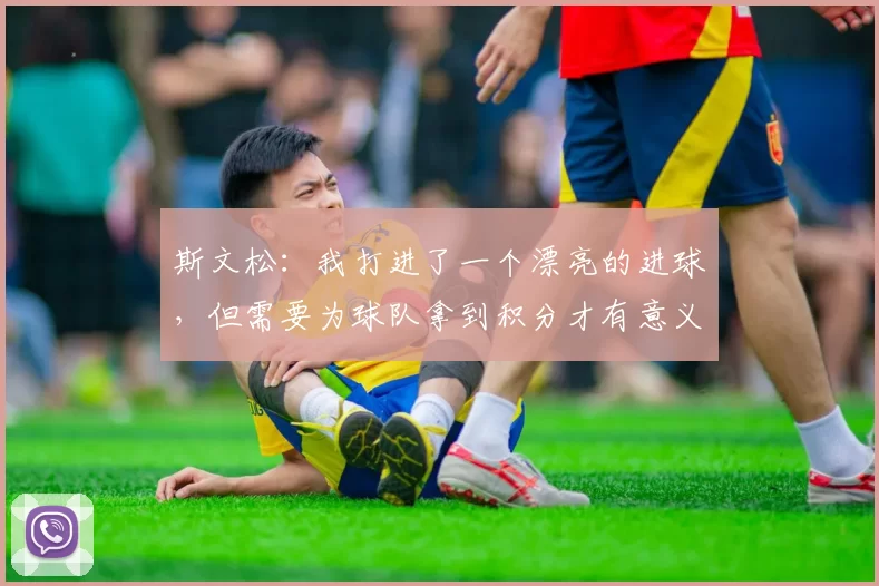 斯文松：我打进了一个漂亮的进球，但需要为球队拿到积分才有意义