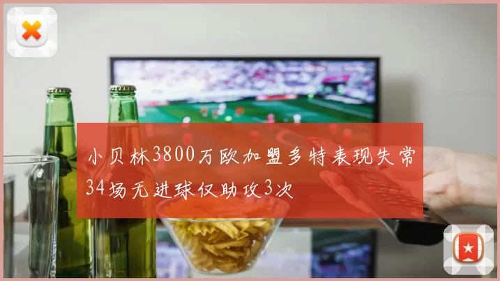 小贝林3800万欧加盟多特表现失常34场无进球仅助攻3次