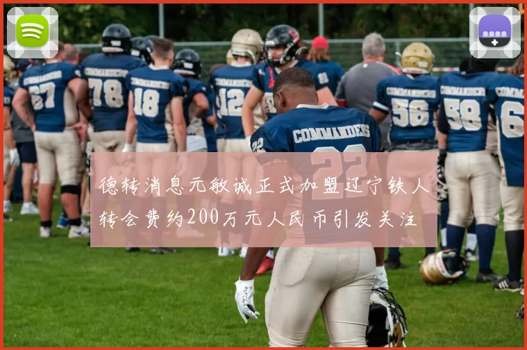 德转消息元敏诚正式加盟辽宁铁人转会费约200万元人民币引发关注
