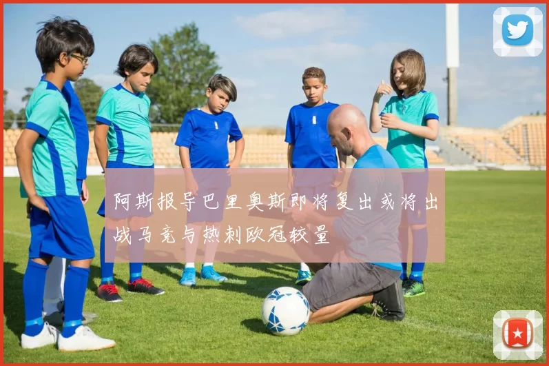阿斯报导巴里奥斯即将复出或将出战马竞与热刺欧冠较量
