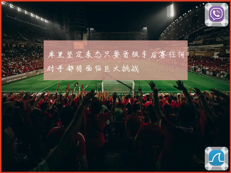 库里坚定表态只要晋级季后赛任何对手都将面临巨大挑战